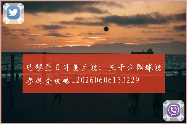 巴黎圣日耳曼主场：王子公园球场参观全攻略_20260606153229