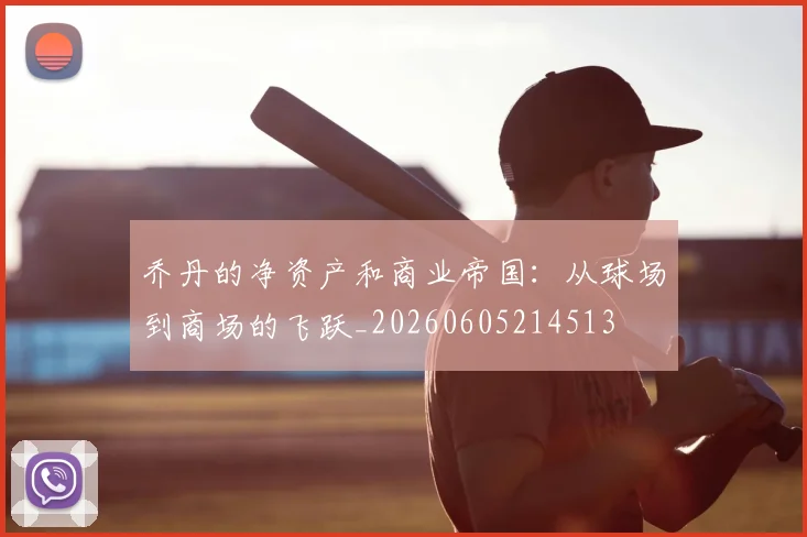 乔丹的净资产和商业帝国：从球场到商场的飞跃_20260605214513