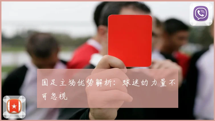 国足主场优势解析：球迷的力量不可忽视
