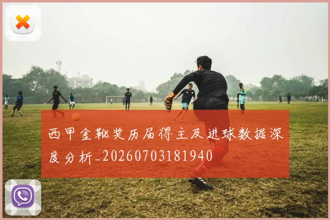 西甲金靴奖历届得主及进球数据深度分析_20260703181940